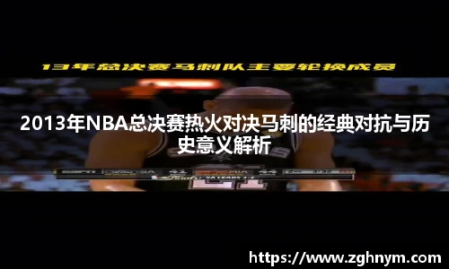 2013年NBA总决赛热火对决马刺的经典对抗与历史意义解析