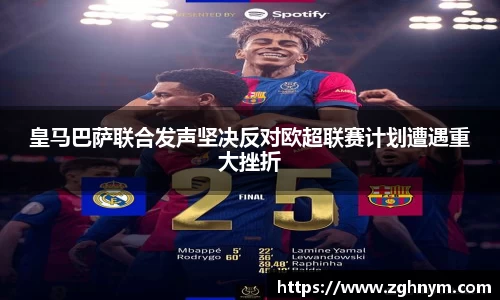 皇马巴萨联合发声坚决反对欧超联赛计划遭遇重大挫折