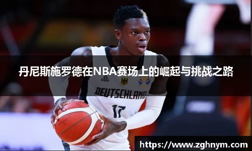 丹尼斯施罗德在NBA赛场上的崛起与挑战之路