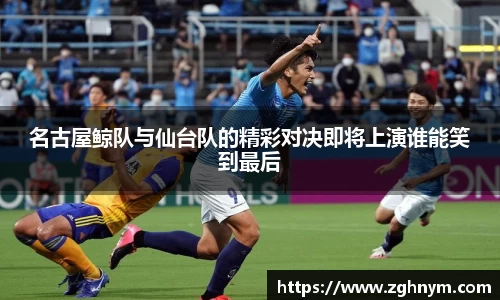 名古屋鲸队与仙台队的精彩对决即将上演谁能笑到最后