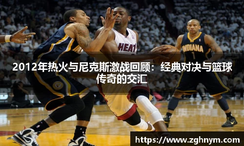 悟空体育2012年热火与尼克斯激战回顾：经典对决与篮球传奇的交汇